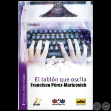 EL TABLN QUE OSCILA - COLECCIN LITERATURA PARAGUAYA 4 - Autor: FRANCISCO PREZ-MARICEVICH - Ao 2016